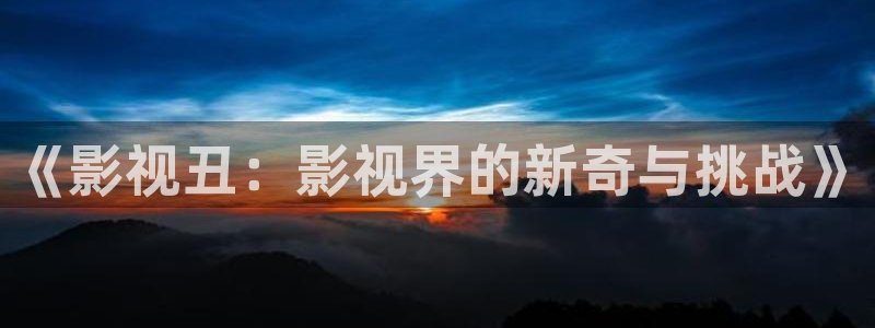 老濕屋影院：《影視丑：影視界的新奇與挑戰》